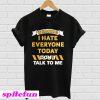 Warning I Hate Everyone Today Don’t Talk To Me T-Shirt