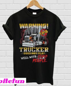 Warning This Trucker Does Not Play Well With Stupid People T-Shirt