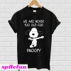 We are never too old for Snoopy T-shirt