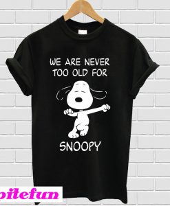 We are never too old for Snoopy T-shirt