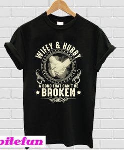 Wifey and Hubby a bond that can’t be broken T-shirt