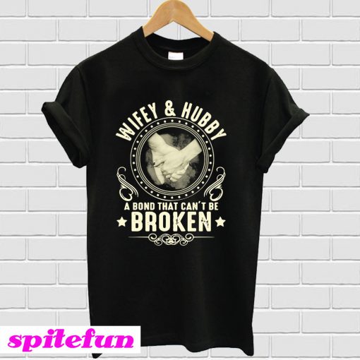 Wifey and Hubby a bond that can’t be broken T-shirt