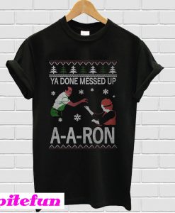 Ya done messed up A A Ron Christmas T-shirt