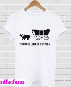 You have died of burpees T-shirt