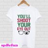 You'll shoot your eye out T-shirt