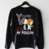 You’re My Person Sweatshirt