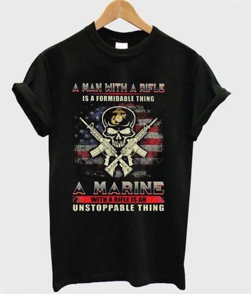 A Man With A Rifle Is A Formidable Thing A Marine T-shirt