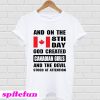 And On The 8th Day God Created Canadian Girls And The Devil Stood At Attention T-shirt