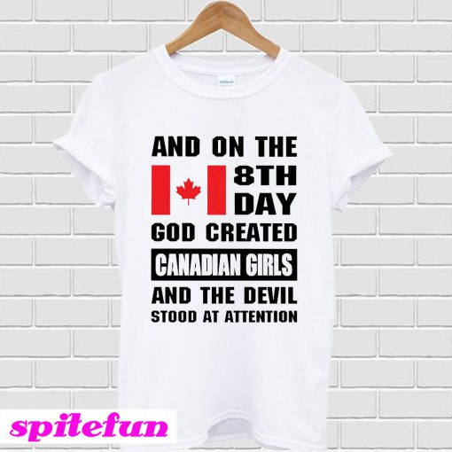 And On The 8th Day God Created Canadian Girls And The Devil Stood At Attention T-shirt