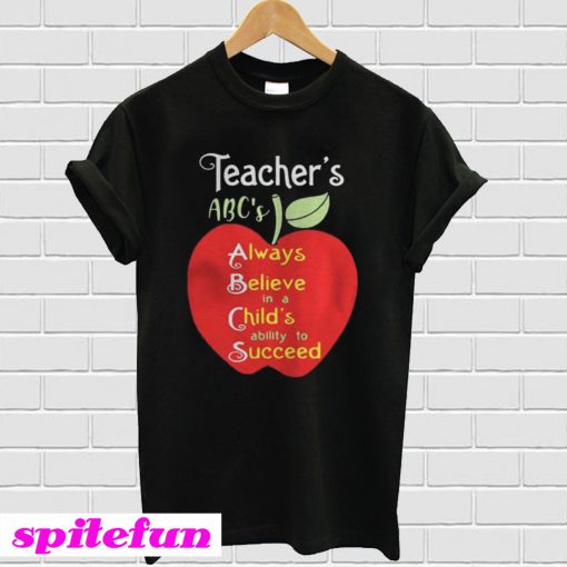 Apple Teacher ABCs Always Believe in a Childs ability to Succeed shirt