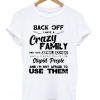 Back off I have crazy family they have anger issues T Shirt