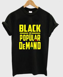 Black By Popular Demand T-shirt