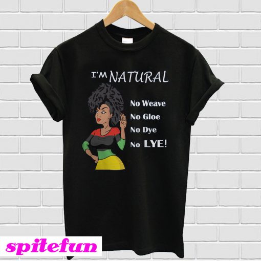 Black Girl I’m Natural No Weave No Gloe No Dye No Lye T-Shirt