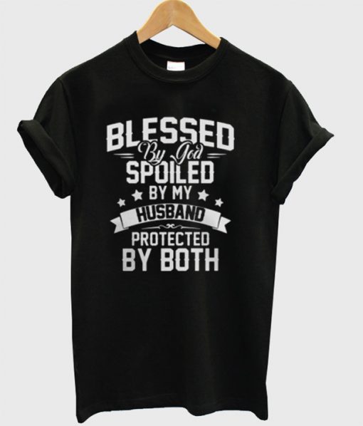 Blessed By God Spoiled By My Husband Protected By Both T-Shirt