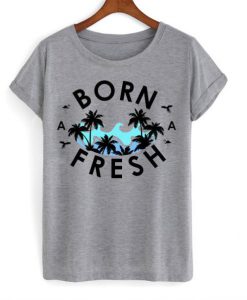 Born Fresh T-Shirt