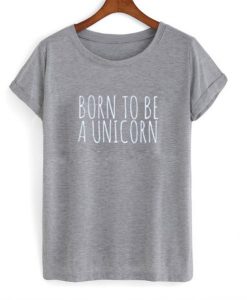 Born To Be A Unicorn T-Shirt