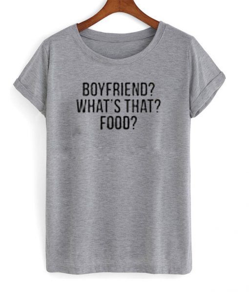 Boyfriends what’s that food T-shirt