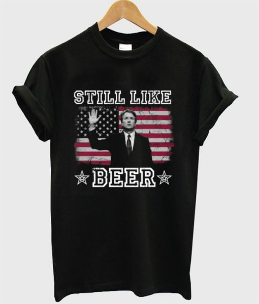 Brett Kavanaugh Still like beer T-shirt