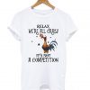 Chicken relax we’re all crazy it’s not a competition T shirt