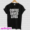 Coffee Saves Lives T-shirt
