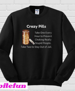 Crazy Pills Stupid People Out Of Jail Sweatshirt