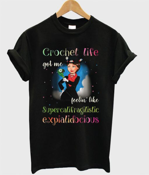 Crochet Life Got Me Feelin’ Like Supercalifragilistic Expialidocious T-shirt