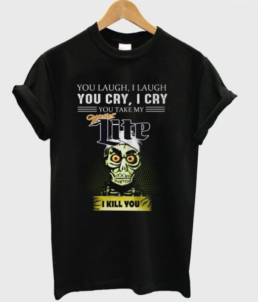Achmed Miller Lite Coffee You Laugh I Laugh You Cry I Cry You Take My Coffee T-shirt