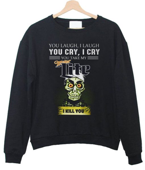 Achmed Miller Lite Coffee You Laugh I Laugh You Cry I Cry You Take My Coffee Sweatshirt