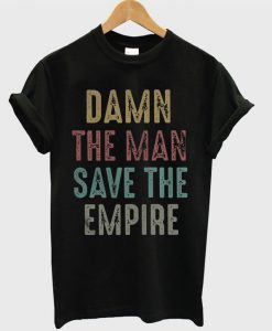 Damn the man save the empire T Shirt