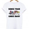 Dance Your Cares Away T-shirt