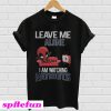 Deadpool leave me alone I am watching New England Patriots T-shirt