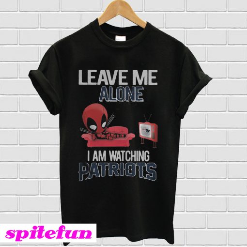 Deadpool leave me alone I am watching New England Patriots T-shirt