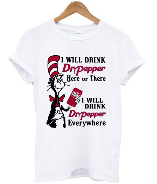 Dr Seuss I will drink Dr Pepper here or there and everywhere T Shirt