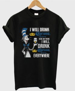 Dr Seuss I will drink corona extra here or there i will drink corona extra everywhere T-shirt