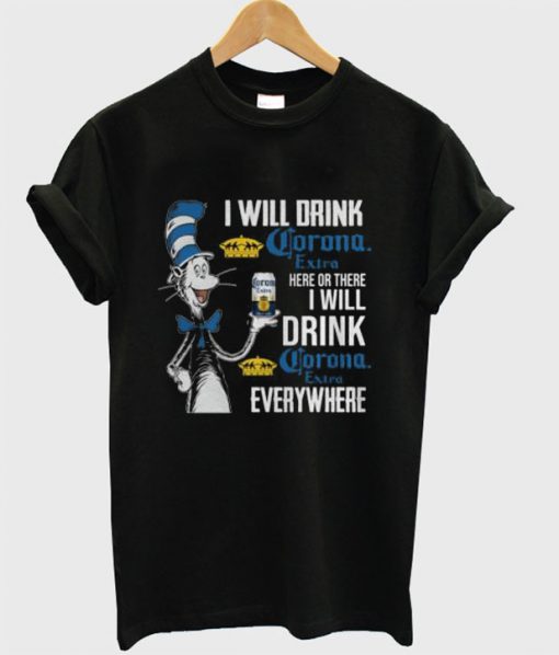 Dr Seuss I will drink corona extra here or there i will drink corona extra everywhere T-shirt