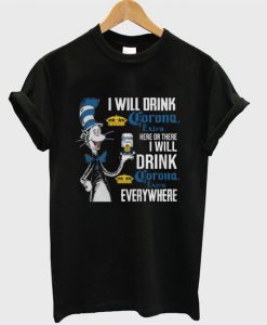 Dr. Seuss I will drink Corona Extra here or there i will drink Conora T-shirt