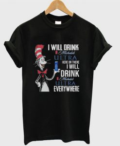 Dr. Seuss I will drink Michelob Ultra here or there i will drink Michelob T-shirt