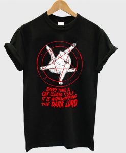 Every time a cat cleans it self it is worshipping the dark lord T-shirt