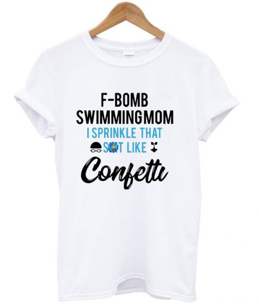 F-Bomb Swimming Mom I Sprinkle That Shit Like Confetti T-shirt