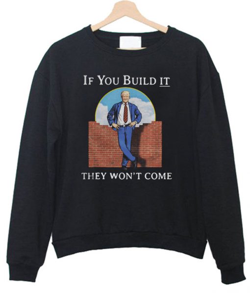 If you build it they won’t come Sweatshirt