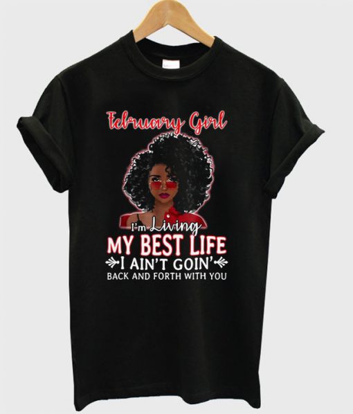 February Girl I’m Living My Best Life I Ain’t Goin’ Back And Forth With You T-shirt