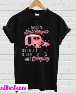 Flamingo and wine There's no such thing as too early to drink when camping T-shirt