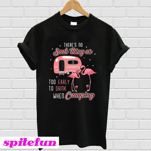 Flamingo and wine There's no such thing as too early to drink when camping T-shirt