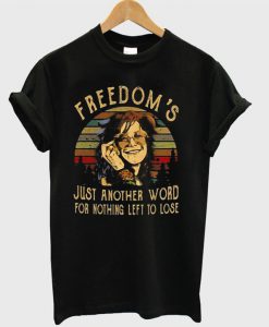 Freedom's just another word for nothing left to lose T Shirt