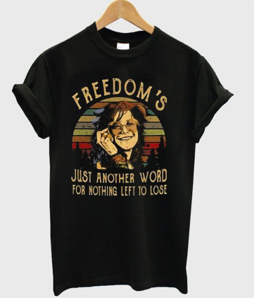 Freedom's just another word for nothing left to lose T Shirt