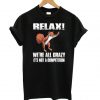 Funny squirrel Relax We’re All Crazy It’s Not A Competition T shirt