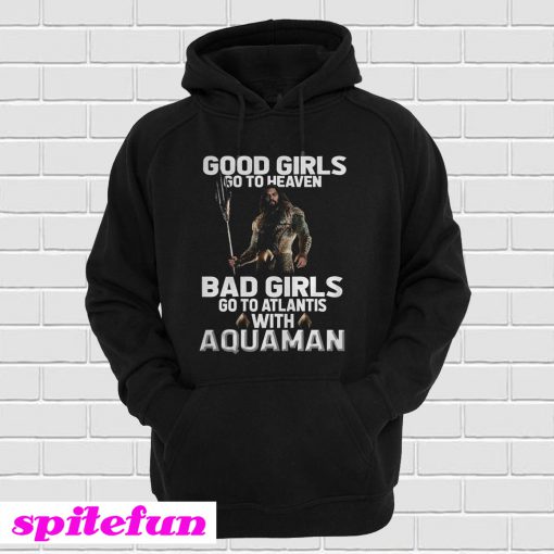 Good Girls Go To Heaven Bad Girls Go To Atlantis With Aquaman Hoodie