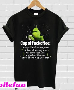 Grinch cup of fuckoffee one splash of no one cares a dash of kiss my arse T-shirt