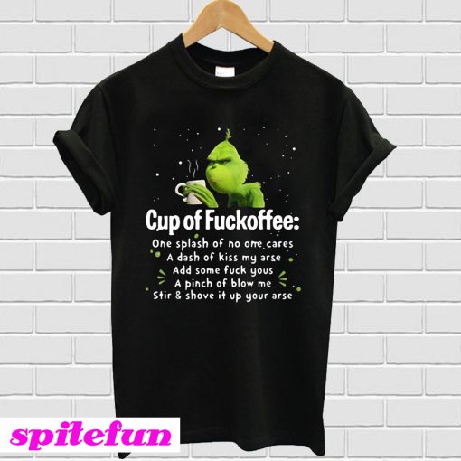 Grinch cup of fuckoffee one splash of no one cares a dash of kiss my arse T-shirt