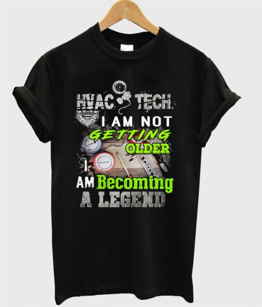 HVAC Tech I Am Not Getting Older I Am Becoming A Legend T-shirt